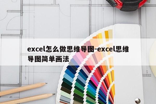 excel怎么做思维导图-excel思维导图简单画法