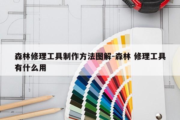 森林修理工具制作方法图解-森林 修理工具有什么用