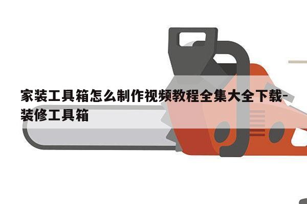 家装工具箱怎么制作视频教程全集大全下载-装修工具箱