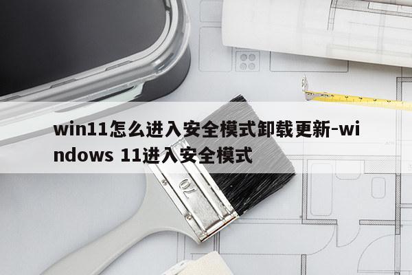 win11怎么进入安全模式卸载更新-windows 11进入安全模式