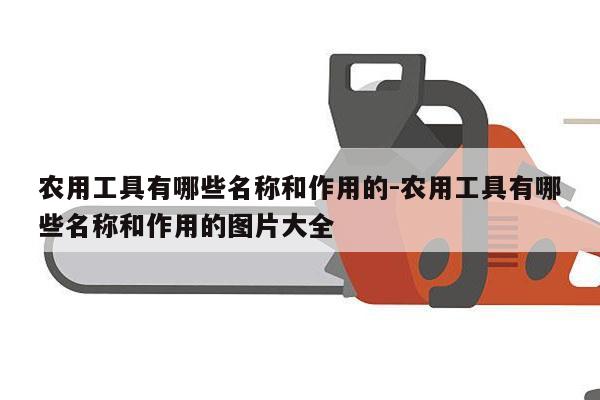 农用工具有哪些名称和作用的-农用工具有哪些名称和作用的图片大全