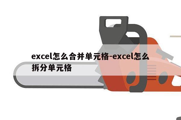 excel怎么合并单元格-excel怎么拆分单元格