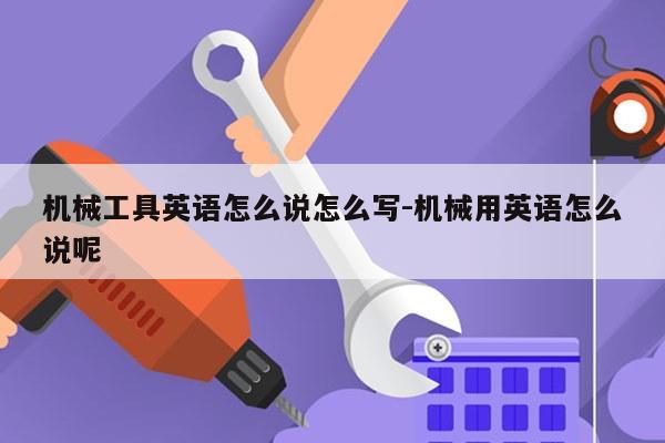 机械工具英语怎么说怎么写-机械用英语怎么说呢