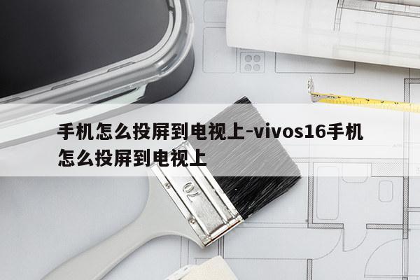 手机怎么投屏到电视上-vivos16手机怎么投屏到电视上