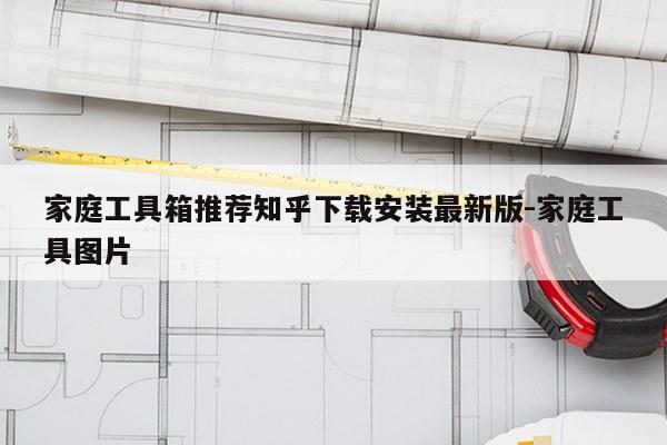 家庭工具箱推荐知乎下载安装最新版-家庭工具图片