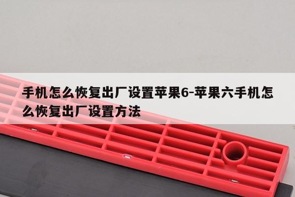 手机怎么恢复出厂设置苹果6-苹果六手机怎么恢复出厂设置方法