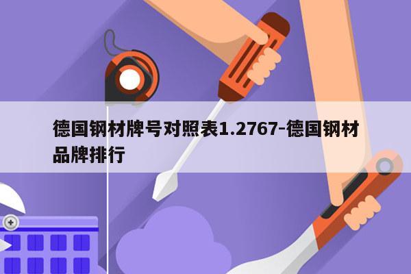 德国钢材牌号对照表1.2767-德国钢材品牌排行
