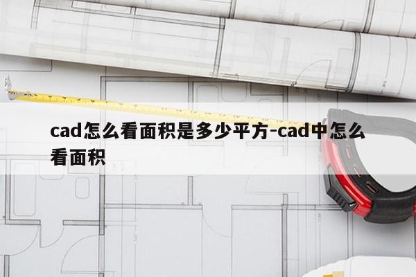 cad怎么看面积是多少平方-cad中怎么看面积