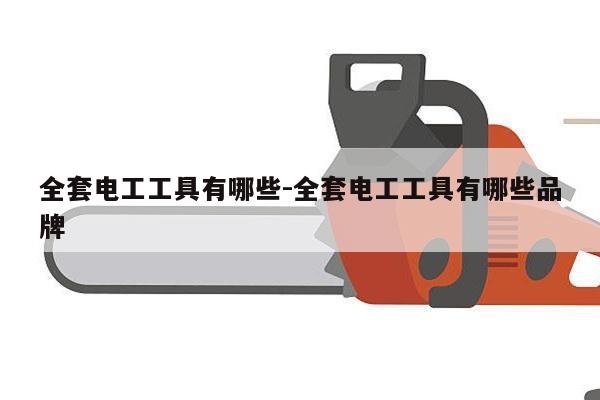 全套电工工具有哪些-全套电工工具有哪些品牌