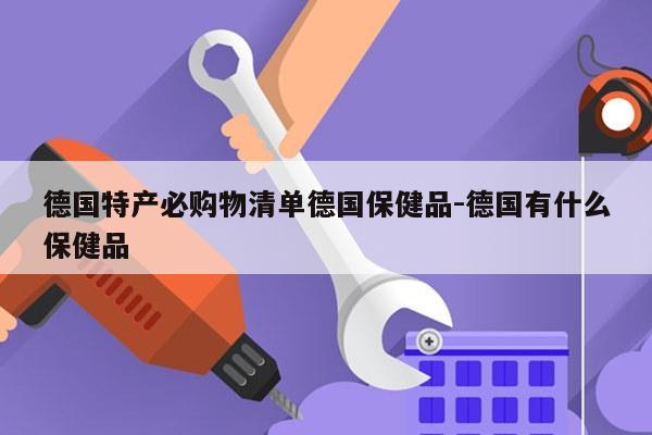 德国特产必购物清单德国保健品-德国有什么保健品