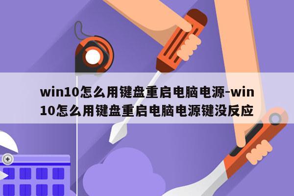 win10怎么用键盘重启电脑电源-win10怎么用键盘重启电脑电源键没反应