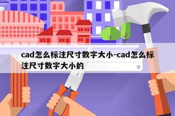 cad怎么标注尺寸数字大小-cad怎么标注尺寸数字大小的