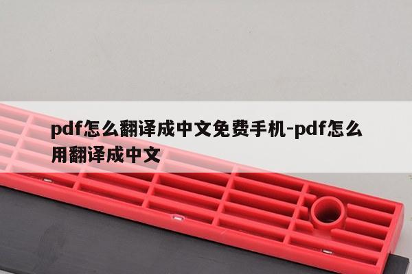 pdf怎么翻译成中文免费手机-pdf怎么用翻译成中文