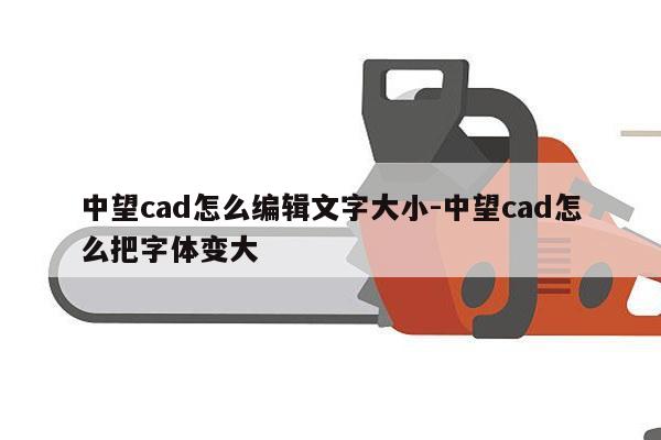 中望cad怎么编辑文字大小-中望cad怎么把字体变大