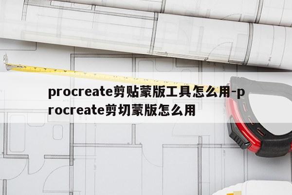 procreate剪贴蒙版工具怎么用-procreate剪切蒙版怎么用