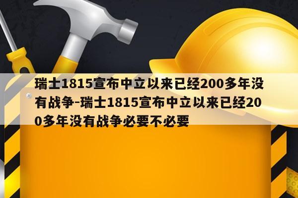 瑞士1815宣布中立以来已经200多年没有战争-瑞士1815宣布中立以来已经200多年没有战争必要不必要