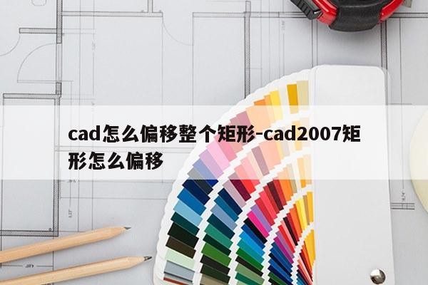 cad怎么偏移整个矩形-cad2007矩形怎么偏移
