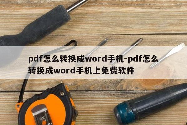 pdf怎么转换成word手机-pdf怎么转换成word手机上免费软件