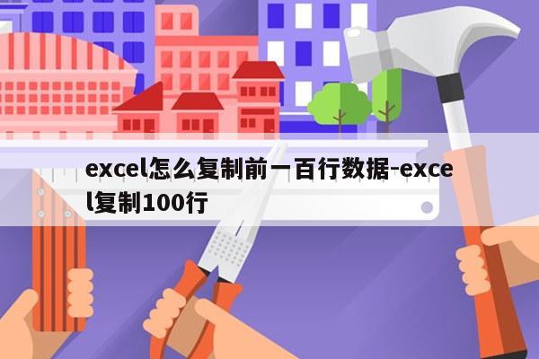 excel怎么复制前一百行数据-excel复制100行