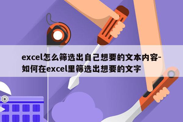 excel怎么筛选出自己想要的文本内容-如何在excel里筛选出想要的文字