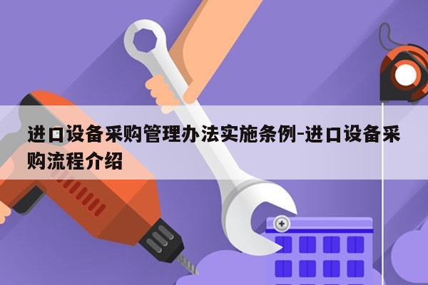 进口设备采购管理办法实施条例-进口设备采购流程介绍