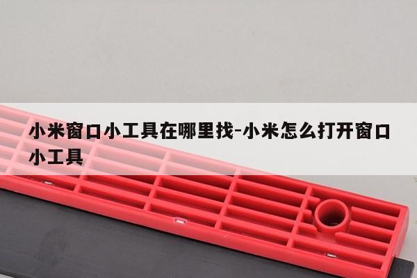 小米窗口小工具在哪里找-小米怎么打开窗口小工具