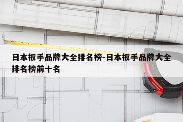日本扳手品牌大全排名榜-日本扳手品牌大全排名榜前十名