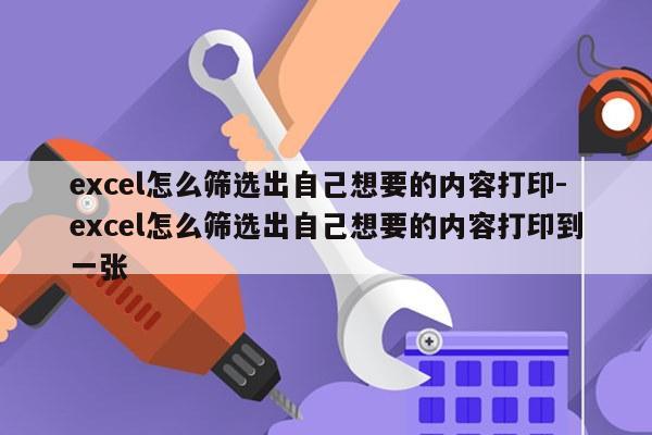 excel怎么筛选出自己想要的内容打印-excel怎么筛选出自己想要的内容打印到一张