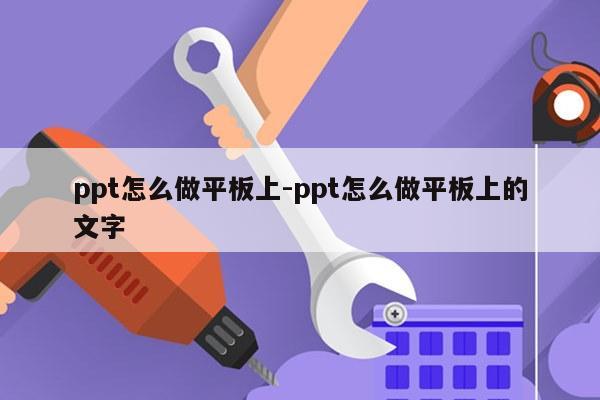 ppt怎么做平板上-ppt怎么做平板上的文字