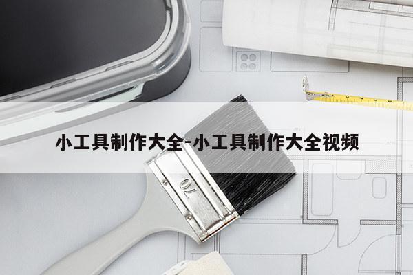 小工具制作大全-小工具制作大全视频