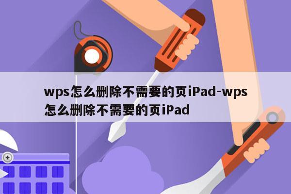 wps怎么删除不需要的页iPad-wps怎么删除不需要的页iPad