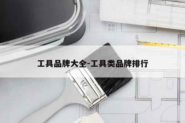 工具品牌大全-工具类品牌排行