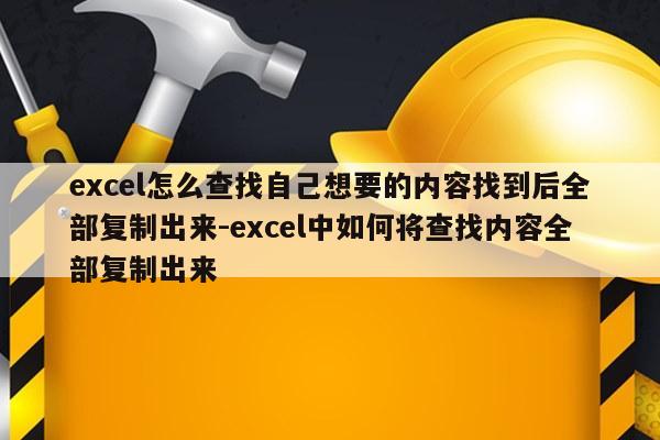 excel怎么查找自己想要的内容找到后全部复制出来-excel中如何将查找内容全部复制出来