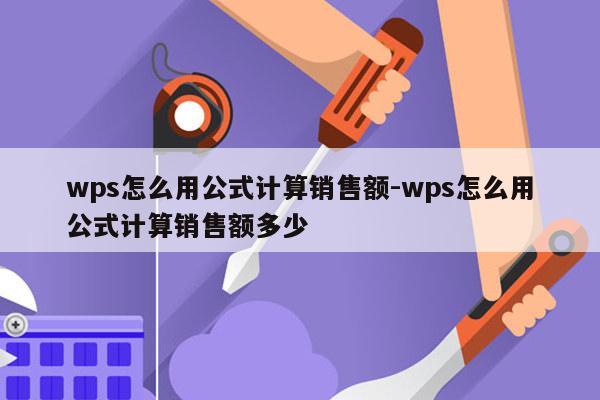wps怎么用公式计算销售额-wps怎么用公式计算销售额多少