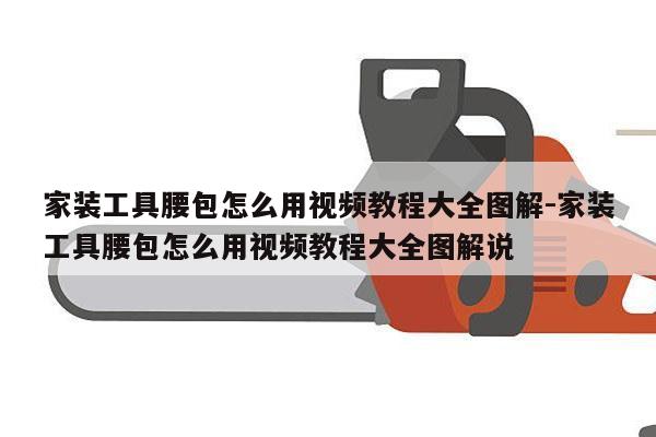 家装工具腰包怎么用视频教程大全图解-家装工具腰包怎么用视频教程大全图解说