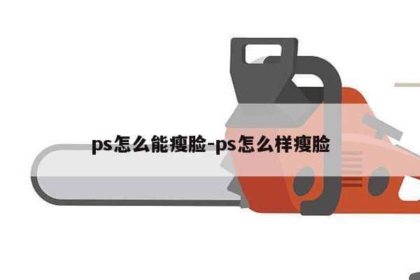 ps怎么能瘦脸-ps怎么样瘦脸