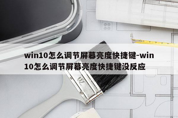 win10怎么调节屏幕亮度快捷键-win10怎么调节屏幕亮度快捷键没反应