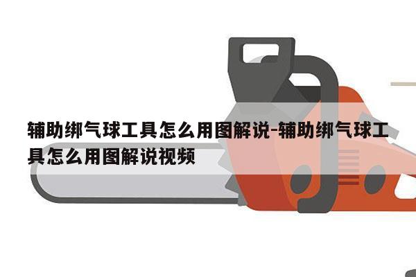 辅助绑气球工具怎么用图解说-辅助绑气球工具怎么用图解说视频
