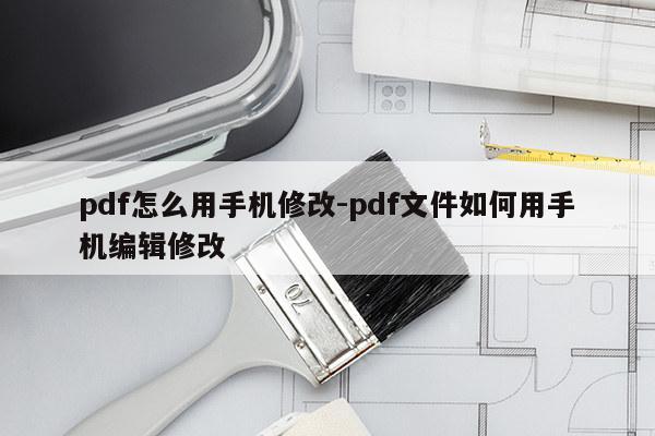 pdf怎么用手机修改-pdf文件如何用手机编辑修改