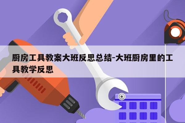 厨房工具教案大班反思总结-大班厨房里的工具教学反思