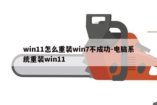 win11怎么重装win7不成功-电脑系统重装win11
