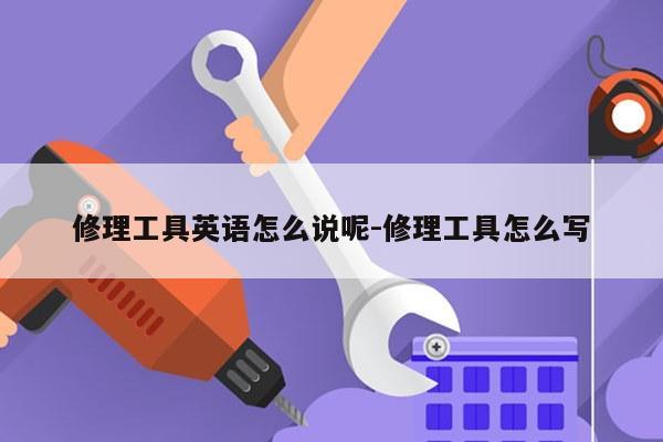 修理工具英语怎么说呢-修理工具怎么写