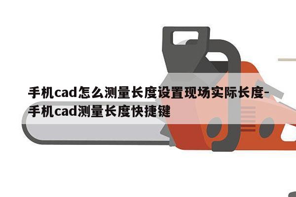 手机cad怎么测量长度设置现场实际长度-手机cad测量长度快捷键