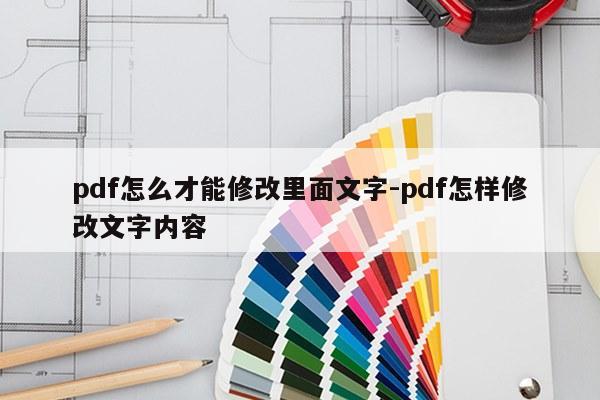 pdf怎么才能修改里面文字-pdf怎样修改文字内容
