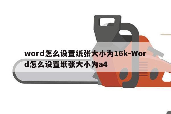 word怎么设置纸张大小为16k-Word怎么设置纸张大小为a4