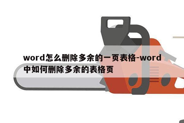word怎么删除多余的一页表格-word中如何删除多余的表格页