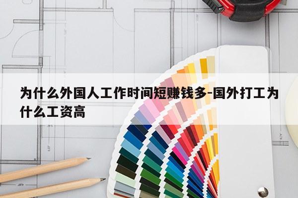 为什么外国人工作时间短赚钱多-国外打工为什么工资高
