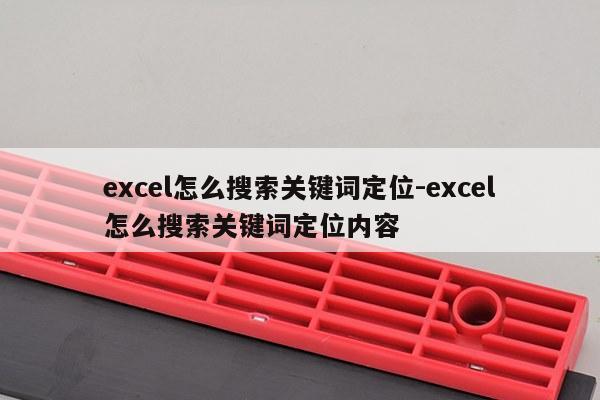 excel怎么搜索关键词定位-excel怎么搜索关键词定位内容