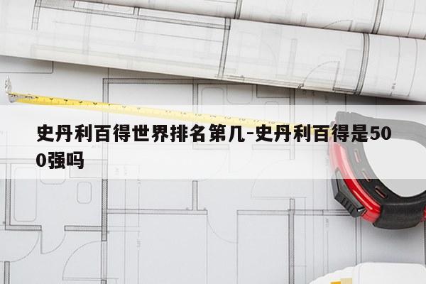 史丹利百得世界排名第几-史丹利百得是500强吗
