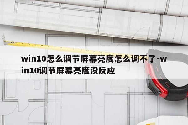 win10怎么调节屏幕亮度怎么调不了-win10调节屏幕亮度没反应